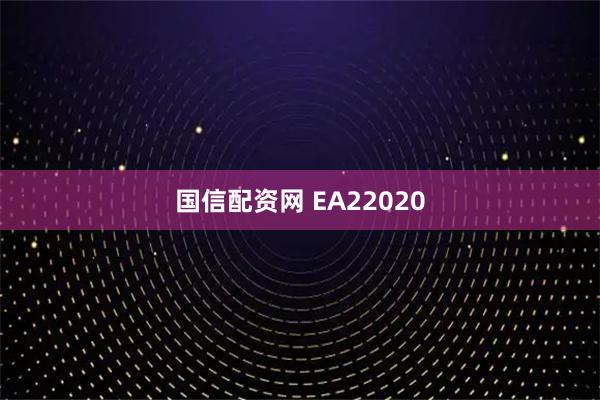 国信配资网 EA22020